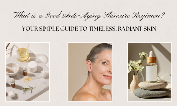 What is a Good Anti-Aging Skincare Regimen?