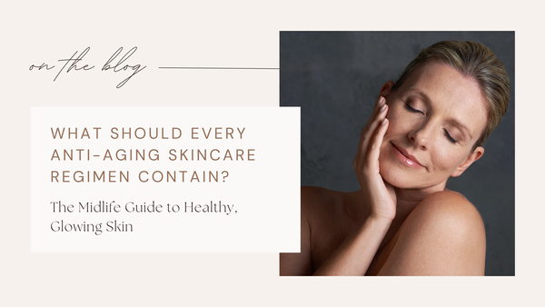 What Should Every Anti-Aging Skincare Regimen Cont