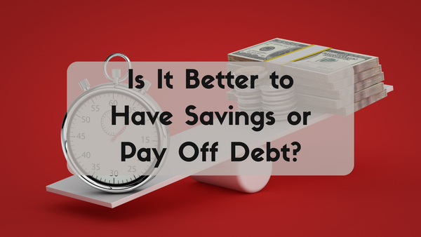 Is It Better to Have Savings or Pay Off Debt?