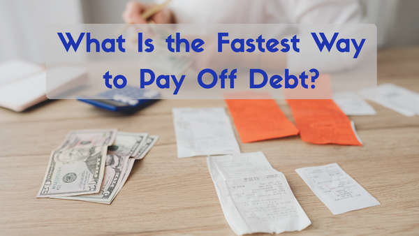 What is the Fastest Way to Pay Off Debt?